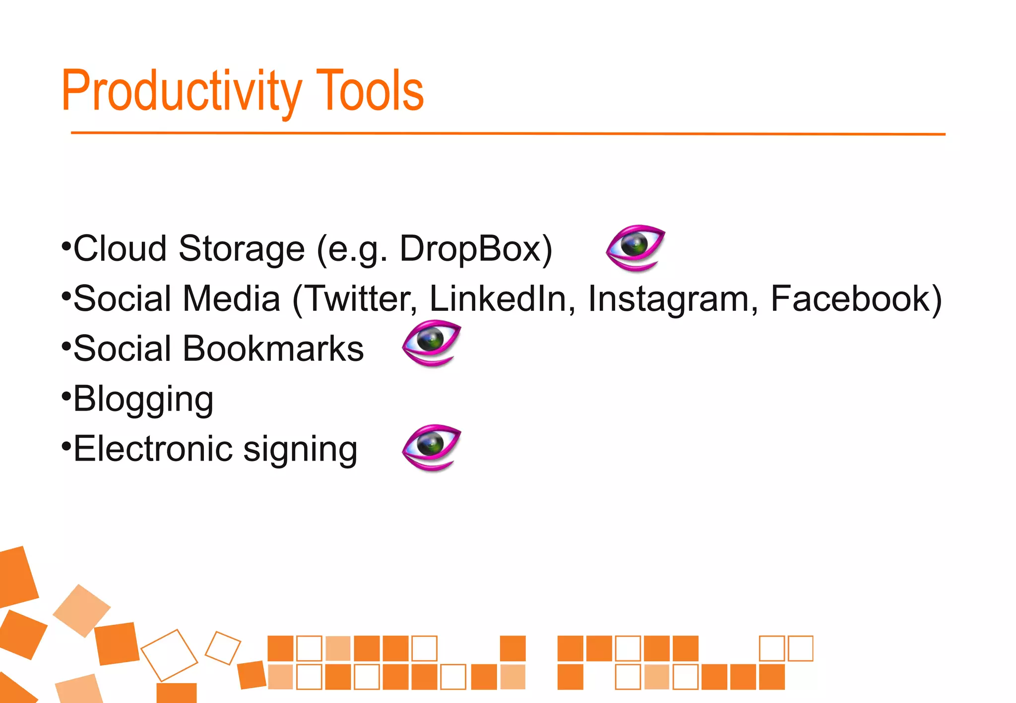 •Cloud Storage (e.g. DropBox)
•Social Media (Twitter, LinkedIn, Instagram, Facebook)
•Social Bookmarks
•Blogging
•Electronic signing
Productivity Tools
 