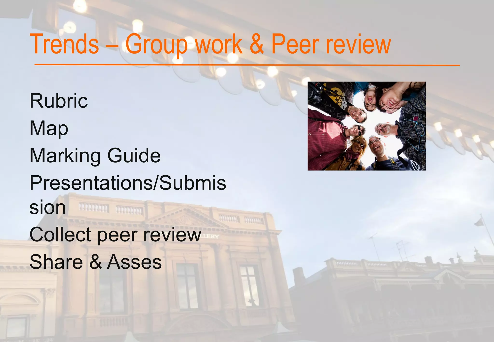 Rubric
Map
Marking Guide
Presentations/Submis
sion
Collect peer review
Share & Asses
Trends – Group work & Peer review
 