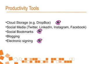 •Cloud Storage (e.g. DropBox)
•Social Media (Twitter, LinkedIn, Instagram, Facebook)
•Social Bookmarks
•Blogging
•Electronic signing
Productivity Tools
 