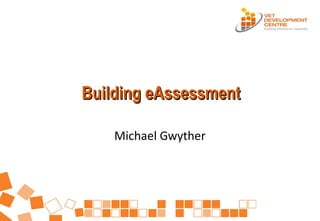 Building eAssessmentBuilding eAssessment
Michael Gwyther
 