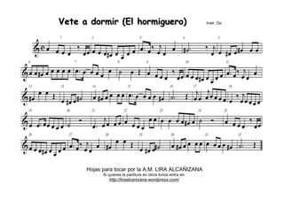 Vete a dormir (El hormiguero)                                  Instr. Do




      Hojas para tocar por la A.M. LIRA ALCAÑIZANA
            Si quieres la partitura en otros tonos entra en:
               http://liraalcanizana.wordpress.com/
 