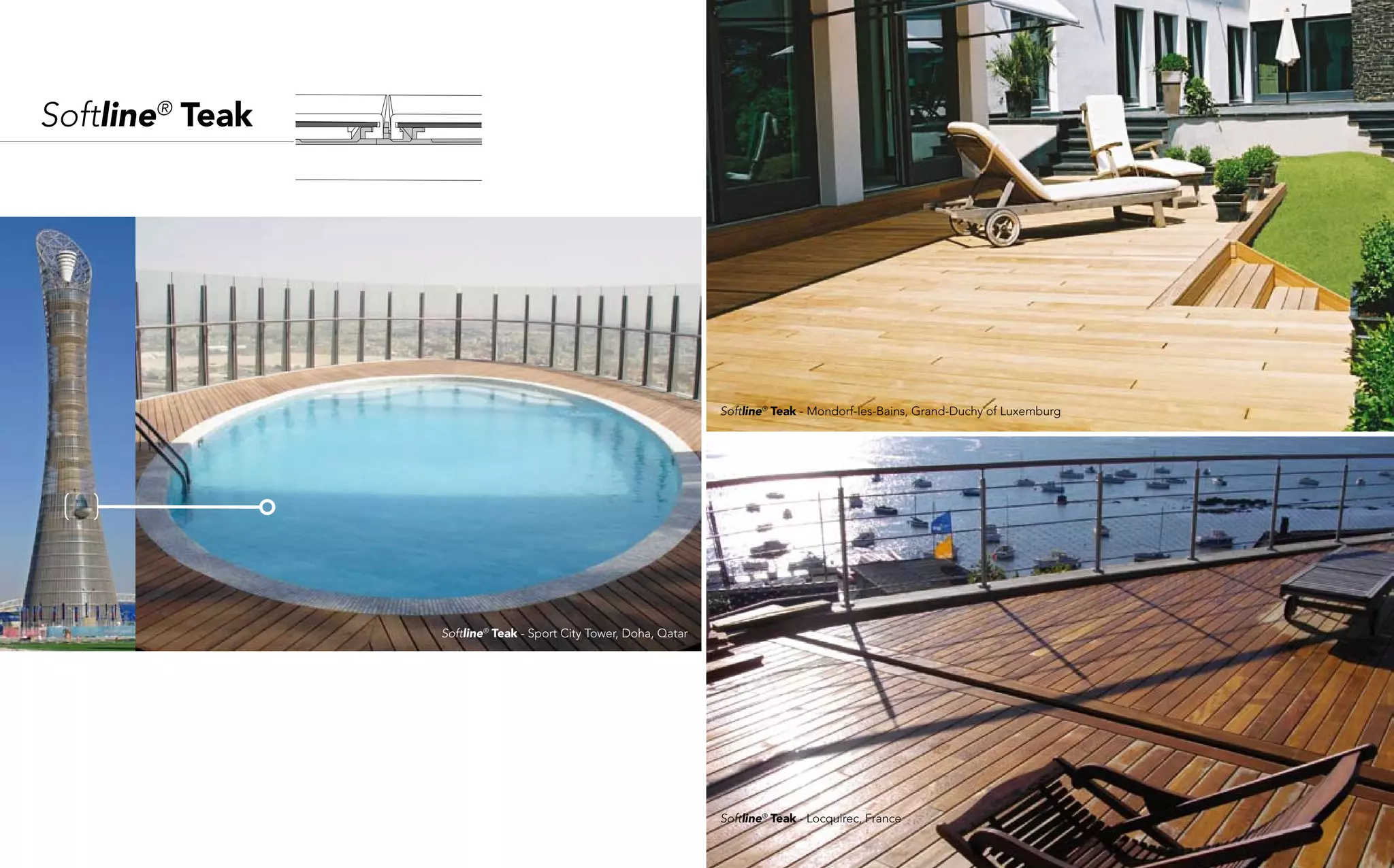 Softline® Teak




                                                                  Softline® Teak - Mondorf-les-Bains, Grand-Duchy of Luxemburg




 ( )


                 Softline® Teak - Sport City Tower, Doha, Qatar




                                                                  Softline® Teak - Locquirec, France
 