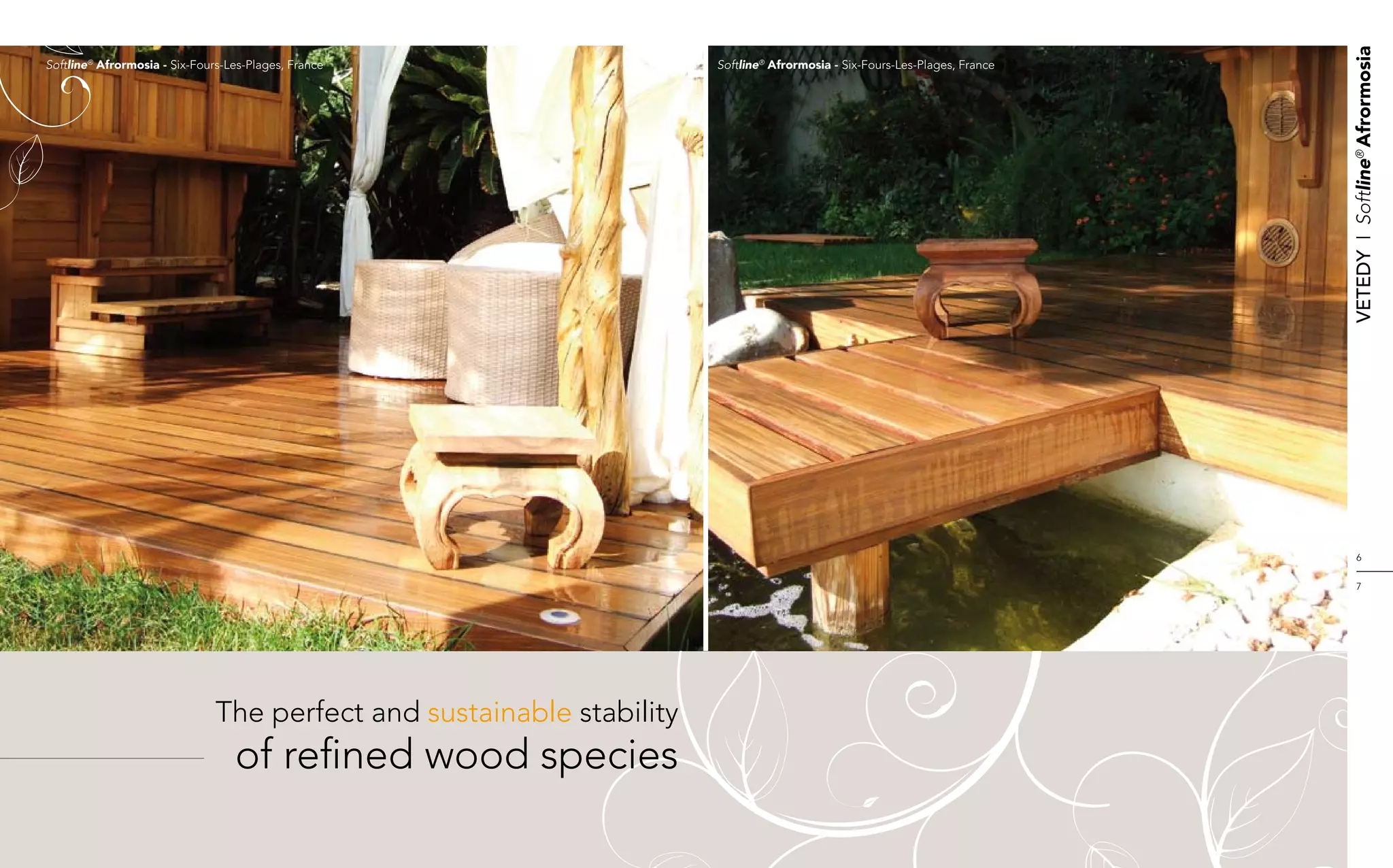 Vetedy    I    Softline® Afrormosia
Softline® Afrormosia - Six-Fours-Les-Plages, France                    Softline® Afrormosia - Six-Fours-Les-Plages, France




                                                                                                                                   6


                                                                                                                                   7




                               The perfect and sustainable stability
                                  of refined wood species
 