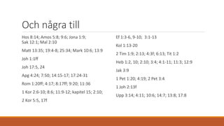 Och några till
Hos 8:14; Amos 5:8; 9:6; Jona 1:9;
Sak 12:1; Mal 2:10
Matt 13:35; 19:4-8; 25:34; Mark 10:6; 13:9
Joh 1:1ff
Joh 17:5, 24
Apg 4:24; 7:50; 14:15-17; 17:24-31
Rom 1:20ff; 4:17; 8:17ff; 9:20; 11:36
1 Kor 2:6-10; 8:6; 11:9-12; kapitel 15; 2:10;
2 Kor 5:5, 17f
Ef 1:3-6, 9-10; 3:1-13
Kol 1:13-20
2 Tim 1:9; 2:13; 4:3f; 6:13; Tit 1:2
Heb 1:2, 10; 2:10; 3:4; 4:1-11; 11:3; 12:9
Jak 3:9
1 Pet 1:20; 4:19; 2 Pet 3:4
1 Joh 2:13f
Upp 3:14; 4:11; 10:6; 14:7; 13:8; 17:8
 