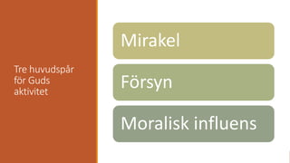 Tre huvudspår
för Guds
aktivitet
Mirakel
Försyn
Moralisk influens
 