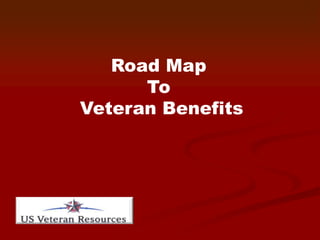 Road Map  To  Veteran Benefits 
