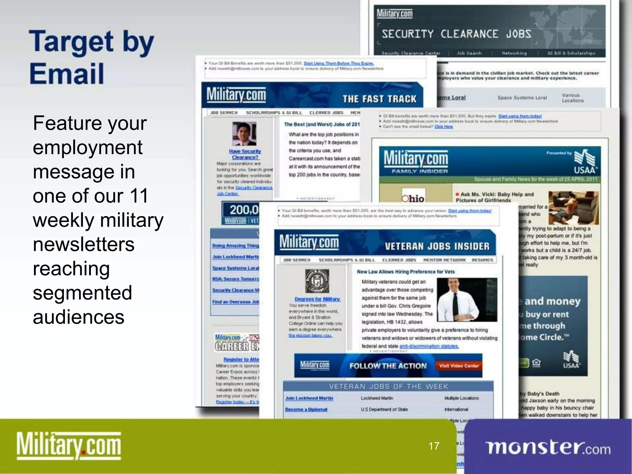 Feature your
employment
message in
one of our 11
weekly military
newsletters
reaching
segmented
audiences




                  17
 