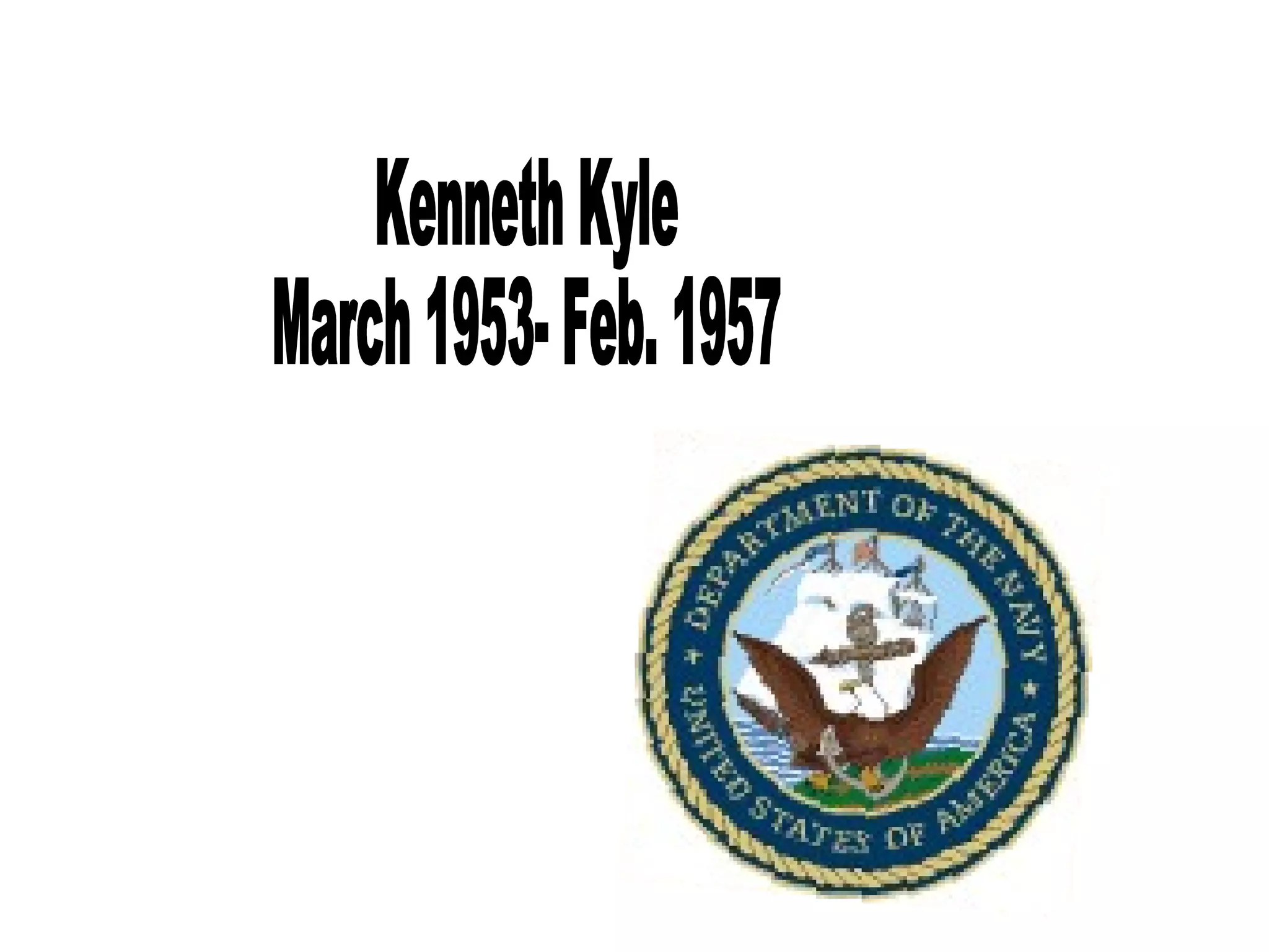 Kenneth Kyle March 1953- Feb. 1957 