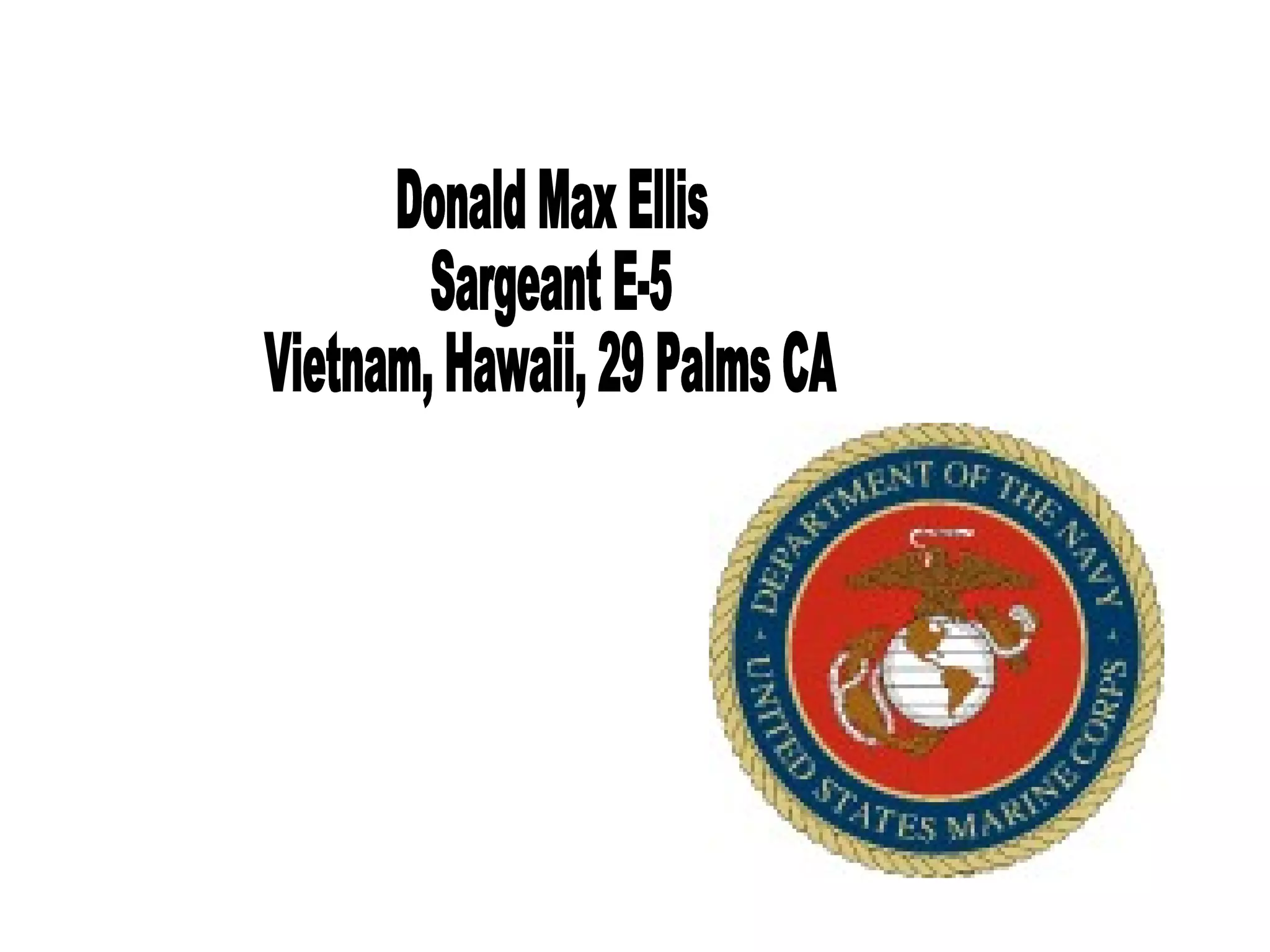 Donald Max Ellis Sargeant E-5 Vietnam, Hawaii, 29 Palms CA 
