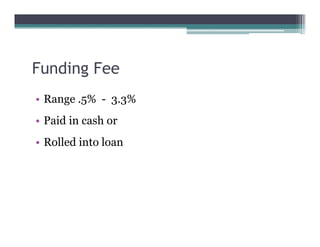 Funding Fee
• Range .5% - 3.3%
• Paid in cash or
• Rolled into loan
 