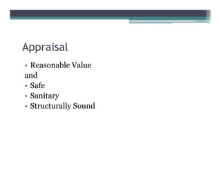 Appraisal
• Reasonable Value
and
• Safe
• Sanitary
• Structurally Sound
 