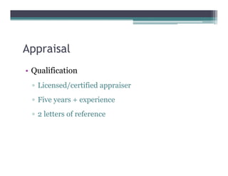 Appraisal
• Qualification
▫ Licensed/certified appraiser
▫ Five years + experience
▫ 2 letters of reference
 