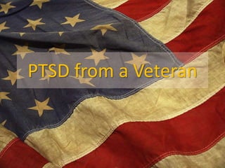 PTSD from a Veteran
 