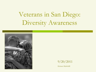 Veterans in San Diego: Diversity Awareness 9/20/2011 Kristen Mulvihill 