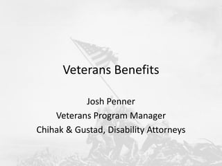 Veterans Benefits

           Josh Penner
    Veterans Program Manager
Chihak & Gustad, Disability Attorneys
 