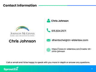 93
Contact Information
Call or email and I'd be happy to speak with you more in-depth or answer any questions.
Chris Johnson
https://www.tn-elderlaw.com/media-kit-
chris-johnson
615.824.2571
dhentschel@tn-elderlaw.com
Chris Johnson
 