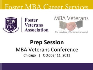 Prep	
  Session	
  
MBA	
  Veterans	
  Conference	
  	
  
Chicago	
  	
  	
  |	
  	
  	
  October	
  11,	
  2013	
  
 