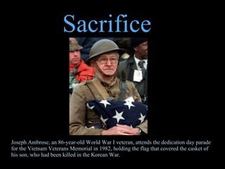 Joseph Ambrose, an 86-year-old World War I veteran, attends the dedication day parade for the Vietnam Veterans Memorial in 1982, holding the flag that covered the casket of his son, who had been killed in the Korean War. Sacrifice 