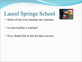Laurel Springs School Some of our own teachers are veterans.  Is your teacher a veteran? If so, thank him or her for their service. 