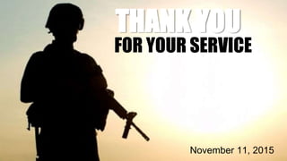 THANK YOU
FOR YOUR SERVICE
November 11, 2015
 