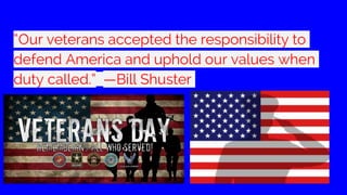 “Our veterans accepted the responsibility to
defend America and uphold our values when
duty called.” —Bill Shuster
 