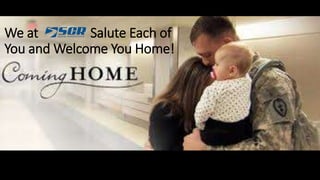 We at Salute Each of
You and Welcome You Home!
 