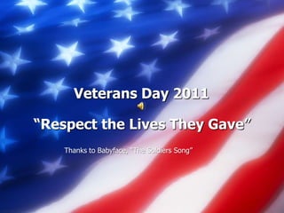 Veterans Day 2011

“Respect the Lives They Gave”
    Thanks to Babyface, “The Soldiers Song”
 