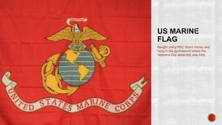 Bought using RSC Grant money and
hung in the gymnasium where the
Veterans Day assembly was held.
 