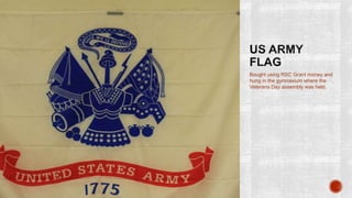 Bought using RSC Grant money and
hung in the gymnasium where the
Veterans Day assembly was held.
 