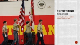Local Boy Scout Troop and CMS
Students present the flags
 