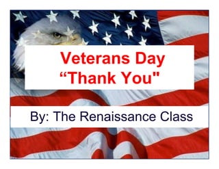 Veterans Day
“Thank You"
By: The Renaissance Class

 