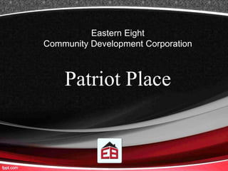 Eastern Eight
Community Development Corporation
Patriot Place
 