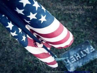 Veteran’s Family Issues Alexis Cargle P-7 This image is under a CC license from http://www.flickr.com/photos/eqqman/294561187/ 