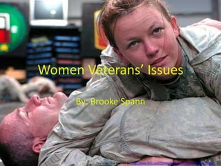 Women Veterans’ Issues By: Brooke Spann This image is cc licensed by: http://www.flickr.com/photos/soldiersmediacenter/3409675090/ 