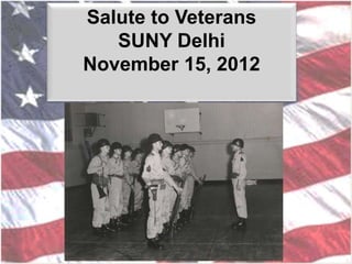 Salute to Veterans
SUNY Delhi
November 15, 2012
 