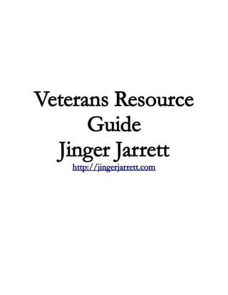 Veterans Resource
      Guide
  Jinger Jarrett
    http://jingerjarrett.com
 