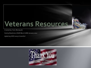 Veterans Resources
Created by Talia Wesley for

Family Readiness USAR March ARB January 2012

Updating INFO every 6 months!
 
