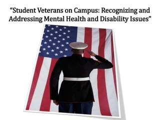 “Student Veterans on Campus: Recognizing and
Addressing Mental Health and Disability Issues”
 