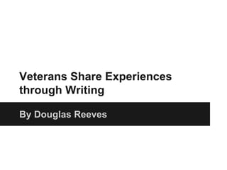 Veterans Share Experiences
through Writing
By Douglas Reeves
 