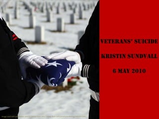 VETERANS’ SUICIDE KRISTIN SUNDVALL 6 may 2010 Image used with permission and CC License from http://www.flickr.com/photos/walkadog/3561477190/ 