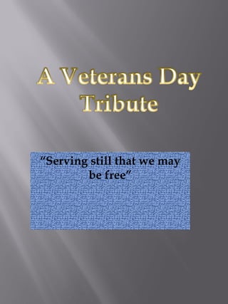 “Serving still that we may
        be free”
 