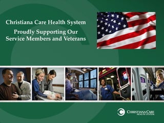 Christiana Care Health System
Proudly Supporting Our
Service Members and Veterans
 