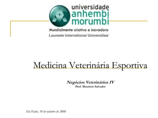 Medicina Veterinária Esportiva Negócios Veterinários IV Prof. Maurício Salvador São Paulo, 10 de outubro de 2008 