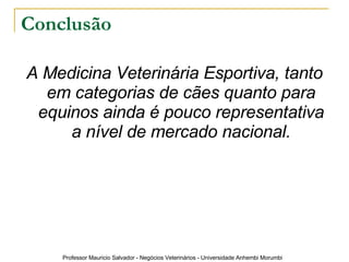 Conclusão A Medicina Veterinária Esportiva, tanto em categorias de cães quanto para equinos ainda é pouco representativa a nível de mercado nacional. 