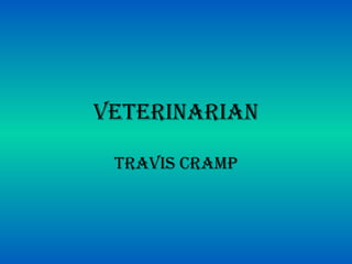 Veterinarian

 traVis Cramp
 