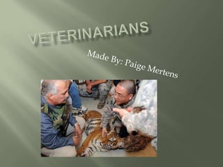 Veterinarians Made By: Paige Mertens  