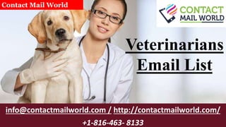 Veterinarians
Email List
info@contactmailworld.com / http://contactmailworld.com/
+1-816-463- 8133
Contact Mail World
 