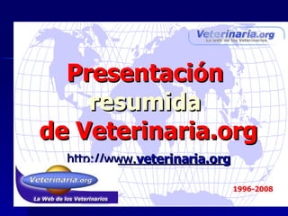 http://www. veterinaria.org 1996-2008 Presentación  resumida  de Veterinaria.org 