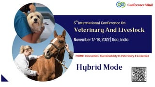 Veterinary And Livestock
5 International Conference On
th
November17-18,2022|Goa,India
THEME: Innovation, Sustainability In Veterinary & Livestock
Hybrid Mode
 