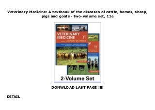 Veterinary Medicine: A textbook of the diseases of cattle, horses, sheep,
pigs and goats - two-volume set, 11e
DONWLOAD LAST PAGE !!!!
DETAIL
Veterinary Medicine: A textbook of the diseases of cattle, horses, sheep, pigs and goats - two-volume set, 11e
 